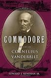 Commodore: The Life of Cornelius Vanderbilt