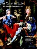 A Court in Exile: The Stuarts in France, 1689-1718