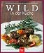 Wild in der Küche: Das umfassende Wildkochbuch mit 325 bewährten und neuen Rezepten