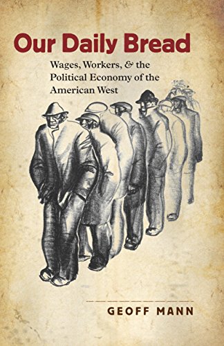 Our Daily Bread: Wages, Workers, and the Political Economy of the American West (Cultural Studies of the United States)