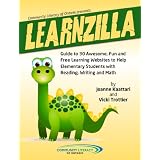 LEARNZILLA: Guide to 30 Fun and Free Learning Websites to Help Elementary Students with Reading, Writing and Mathby Joanne Kaattari
