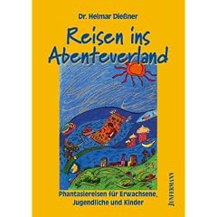 Reisen ins Abenteuerland: Phantasiereisen f�r Erwachsene, Jugendliche und Kinder