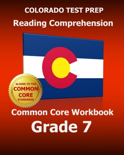 COLORADO TEST PREP Reading Comprehension Common Core Workbook Grade 7: Covers the Literature and Informational Text Reading Standards