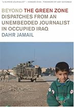 BEYOND THE GREEN ZONE: Dispatches from an Unembedded Reporter in Occupied Iraq