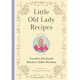 little old lady recipes comfort food and kitchen table wisdom