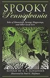 Spooky Pennsylvania: Tales of Hauntings, Strange Happenings, and Other Local Lore