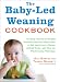The Baby-Led Weaning Cookbook: 130 Easy, Nutritious Recipes That Will Help Your Baby Learn to Eat (and Love!) a Variety of Solid Foods-and That the Whole Family Will Enjoy