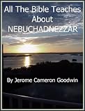 NEBUCHADNEZZAR - All The Bible Teaches About