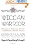Wiccan Warrior: Walking a Spiritual Path in a Sometimes Hostile World