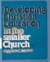 Developing Christian Education in the Smaller Church (Griggs Educational Resources Series)