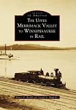 Upper Merrimack To Winnipesaukee By Rail, NH (IMG) (Images of America)