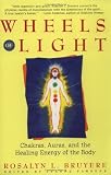 Wheels of Light: Chakras, Auras, and the Healing Energy of the Body