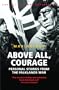 Above All, Courage: Personal Stories from the Falklands War