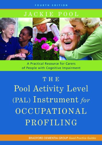The Pool Activity Level (PAL) Instrument for Occupational Profiling: A Practical Resouce for Carers of People With Cognitive Impairment (Bradford Dementia Group Good Practice Guides)