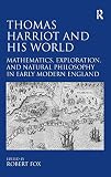 Thomas Harriot and his world : mathematics, exploration, and natural philosophy in early modern England