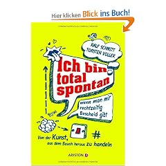 Ich bin total spontan - wenn man mir rechtzeitig Bescheid gibt: Von der Kunst, aus dem Bauch heraus zu handeln