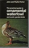 The practical guide to ornamental waterfowl and exotic garden birds