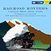Classical Music : Railroad Rhythms: Classical Music about Trains