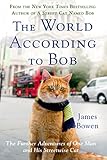 The World According to Bob: The Further Adventures of One Man and His Streetwise Cat The World According to Bob: The Further Adventures of One Man and His Streetwise Cat