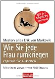 Wie Sie jede Frau rumkriegen: egal wie Sie aussehen - - alias Erik von Markovik Mystery