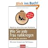 Wie Sie jede Frau rumkriegen: egal wie Sie aussehen -
