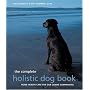 The Complete Holistic Dog Book: Home Health Care for Our Canine Companions