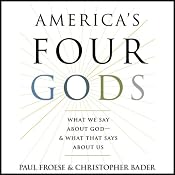 America’s Four Gods: What We Say About God - & What That Says About Us | [Paul Froese, Christopher Bader]
