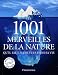 Les 1001 merveilles de la nature : Qu'il faut avoir vues dans sa vie