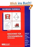 Maschinist f�r L�schfahrzeuge - Grundlagen: Aufgaben des Maschinisten - Rechtsgrundlagen - L�schfahrzeuge - Motoren - Feuerl�schkreiselpumpen - ... Kraftbetriebene Ger�te (Fachwissen Feuerwehr)