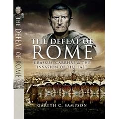 The Defeat of Rome: Crassus, Carrhae and the Invasion of the East