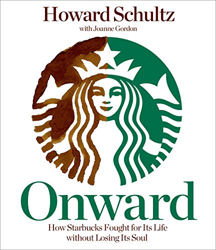 Onward: How Starbucks Fought for Its Life Without Losing Its Soul Onward: How Starbucks Fought for Its Life Without Losing Its Soul