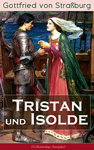 Tristan und Isolde (Vollständige Ausgabe): Eine der bekanntesten Liebesgeschichten der Weltliteratur (German Edition)