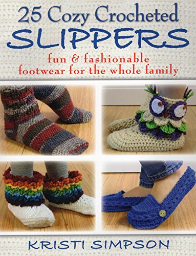 25 Cozy Crocheted Slippers: Fun & Fashionable Footwear for the Whole Family, by Kristi Simpson