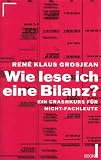 Wie lese ich eine Bilanz? Ein Crashkurs f&uuml;r Nicht-Fachleute - Ren&eacute; Klaus Grosjean