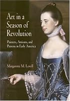 Art in a Season of Revolution: Painters, Artisans, and Patrons in Early America (Early American Studies)