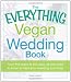 The Everything Vegan Wedding Book: From the dress to the cake, all you need to know to have your wedding your way! (Everything Series)