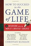 How to Succeed in the Game of Life: 34 Interviews with the World's Greatest Coaches