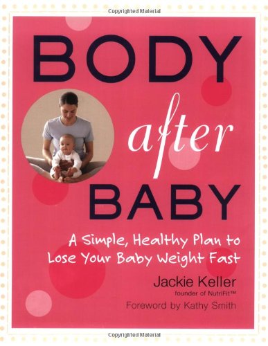 body after baby a simple healthy plan to lose your baby weight fast