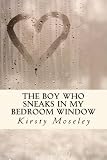 The Boy Who Sneaks in my Bedroom Window