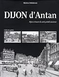 Dijon d'Antan : Dijon &agrave; travers la carte postale ancienne
