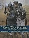 The Civil War Soldier: A Photographic Journey by Ray M. Carson
