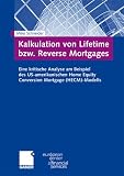 Kalkulation von Lifetime bzw. Reverse Mortgages: Eine kritische Analyse am Beispiel des US-amerikanischen Home Equity Conversion Mortgage (HECM)-Modells