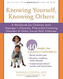 Knowing Yourself, Knowing Others: A Workbook for Children with Aspergers Disorder, Nonverbal Learning Disorder, and Other Social-Skill Problems