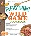 The Everything Wild Game Cookbook: From Fowl And Fish to Rabbit And Venison--300 Recipes for Home-cooked Meals (Everything: Cooking)