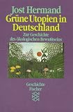 Gr&uuml;ne Utopien in Deutschland - Zur Geschichte des &ouml;kologischen Bewu&szlig;tseins - Jost Hermand
