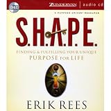 S.H.A.P.E.: Finding and Fulfilling Your Unique Purpose for Life