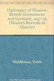 Diplomacy of illusion : the British government and Germany, 1937-1939