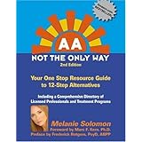 AA: Not the Only Way--Your One Stop Resource Guide to 12-Step Alternatives--Second Edition