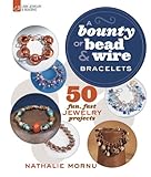 A bounty of bead & wire bracelets : 50 fun, fast jewelry projects