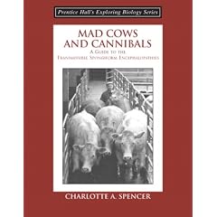 Mad Cows and Cannibals: A Guide to the Transmissible Spongiform Encephalopathies (Prentice Hall's Exploring Biology Series)